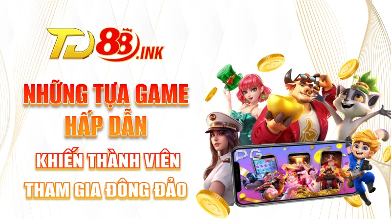 小窗 5 Những tựa game hấp dẫn khiến thành viên tham gia đông đảo