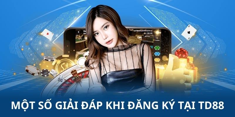 Đăng Ký Td88 – Cách Thực Hiện Chuẩn Cho Người Mới Nhập Môn 3 thac mac ve qua trinh dang ky acc ca cuoc tai nha cai