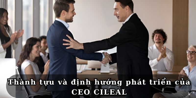 CEO CILEAL – Người Thắp Lên Ngọn Lửa Thành Công Cho TD88 3 thanh tuu va dinh huong phat trien cua ceo cileal