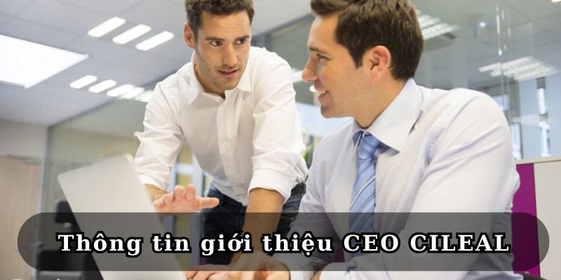 CEO CILEAL – Người Thắp Lên Ngọn Lửa Thành Công Cho TD88 1 thong tin gioi thieu ceo cileal